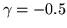$\gamma =-0.5$