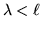 $\lambda <\ell $