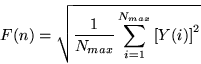 \begin{displaymath}
F(n) =\sqrt{\frac{1}{N_{max}}\sum\limits_{i=1}^{N_{max}}\left [Y(i)\right ]^2}
\end{displaymath}