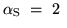 $\alpha_{\rm S}~=~2~$