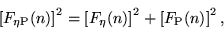 \begin{displaymath}
\left[F_{\rm\eta P}(n)\right]^2 = \left[F_{\rm\eta}(n)\right]^2 + \left[F_{\rm P}(n)\right]^2,
\end{displaymath}