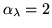 $\alpha_{\lambda}=2$