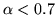 $\alpha < 0.7$