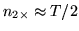 $n_{2\times } \approx T/2$