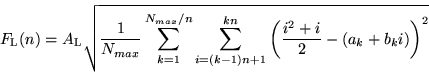 \begin{displaymath}
F_{\rm L}(n)=A_{\rm L}\sqrt{\frac{1}{N_{max}}\sum_{k=1}^{N_...
...1)n+1}^{kn}\left(\frac{i^{2}+i}{2}-(a_{k}+b_{k}i)\right)^{2}}
\end{displaymath}