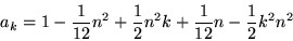 \begin{displaymath}
a_{k}=1-\frac{1}{12}n^{2}+\frac{1}{2}n^{2}k+\frac{1}{12}n-\frac{1}{2}%%
k^{2}n^{2}
\end{displaymath}