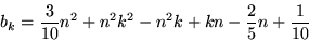 \begin{displaymath}
b_{k}=\frac{3}{10}n^{2}+n^{2}k^{2}-n^{2}k+kn-\frac{2}{5}n+\frac{1}{10}
\end{displaymath}