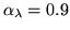 $\alpha _{\lambda }=0.9$
