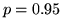 $p=0.95$