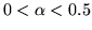 $0<\alpha<0.5$