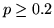 $p\geq 0.2$