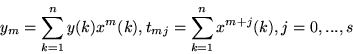 \begin{displaymath}
y_{m}=\sum\limits_{k=1}^{n} y(k) x^m(k), t_{mj}=\sum\limits_
{k=1}^{n} x^{m+j}(k), j=0,...,s
\end{displaymath}
