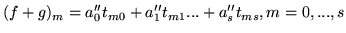 $\displaystyle (f+g)_{m}=a_0^{\prime \prime}t_{m0}+a_1^{\prime
\prime} t_{m1}...+a_s^{\prime \prime}
t_{ms},m=0,...,s$