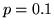 $p=0.1$