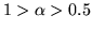 $1>\alpha >0.5$