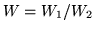 $W=W_1/W_2$