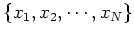 $\{ x_1, x_2, \cdots
,x_N\}$