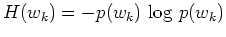 $H(w_k)= -p(w_k)\, \log\,p(w_k)$