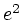 $e^2$