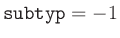 ${\tt subtyp} = -1$