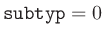 ${\tt subtyp} = 0$